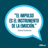 "El impulso es el instrumento de la emoción" - Daniel Goleman