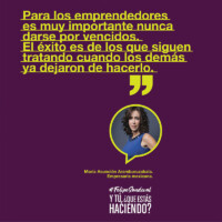 "Para los emprendedores es muy importante nunca darse por vencidos. El éxito es de los que siguen tratando cuando los demás ya dejaron de hacerlo." - Maria Asunción Aramburuzabala