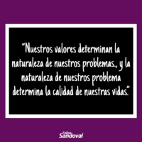 Nuestros valores determinan la naturaleza de nuestros problemas., y la naturaleza de nuestros problema determina la calidad de nuestras vidas.